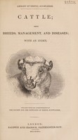 view Cattle; their breeds, management, and diseases : with an index / [W. Youatt] ; published under the superintendence of the Society for the Diffusion of Useful Knowledge.