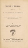 view Treatise on the ear; including its anatomy, physiology and pathology; for which the author obtained a gold medal in the University of Edinburgh / [Joseph Williams].