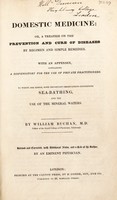 view Domestic medicine. A treatise on the prevention and cure of diseases, by regimen and simple medicines. With an appendix containing a dispensatory for the use of private practitioners / [William Buchan] ; revised ... with additional notes, and a life of the author, by an eminent physician.