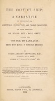 view The convict ship; a narrative of the results of scriptural instruction and moral discipline as these appeared on board the "Earl Grey" during the voyage to Tasmania. With brief notices of individual prisoners / By Colin Arrott Browning.