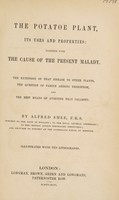 view The potatoe plant, its use and properties: together with the cause of the present malady. The extension of that disease to other plants, the question of famine arising therefrom, and the best means of averting that calamity / [Alfred Smee].