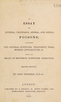 view An essay on mineral, vegetable, animal, and aerial poisons; including the general symptoms, treatment, tests, morbid appearances, &c. With the means of restoring suspended animation / [John Steggall].