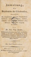 view Anweisung, die Beinbrüche der Gliedmassen, vorzüglich die complicierten und den Schenkelbeinhalsbruch nach einer neuen, leichten, einfachen und wohlfeilen Methode ohne Schienen sicher und bequem zu heilen / [Johann Nepomuk Sauter].