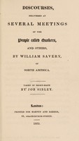 view Discourses, delivered at several meetings of the people called Quakers, and others / by William Savery, of North America. Taken in short-hand by Job Sibley.