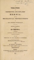 view A treatise on obstructed and inflamed hernia: and on mechanical obstructions of the bowels internally ... With an appendix containing additional cases and observations, illustrated by diagrams and also strictures on the remarks of reviewers / By Henry Stephens.