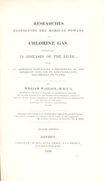 view Researches respecting the medical powers of chlorine gas, particularly in diseases of the liver ... with ... a description of the apparatus used for its administration / [William Wallace].