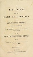 view A letter from the Earl of Carlisle to the Rev. M. Vernon ... on ... a bill for establishing regulations for the sale of poisonous drugs, etc., presented to the House of Commons, May 1819 / [Frederick Howard Carlisle].