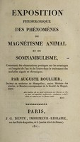 view Exposition physiologique des phénomènes du magnétisme animal et du somnambulisme. Contenant des observations pratiques sur les avantages et l'emploi de l'un et de l'autre dans le traitement des maladies aigües et chroniques / par Auguste Roullier.