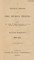 view A practical treatise on the human teeth: showing the causes of their destruction, and the means of their preservation / [William Robertson].