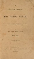 view A practical treatise on the human teeth: showing the causes of their destruction, and the means of their preservation / By William Robertson.