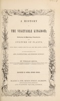 view A history of the vegetable kingdom. Embracing the physiology, classification, and culture of plants, with their uses to man and the lower animals, and their application in the arts, manufactures, and domestic ecomony / By William Rhind.