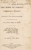 view The hope of Israel; presumptive evidence that the aborigines of the western hemisphere are descended from the ten missing tribes of Israel / By Barbara Anne Simon.