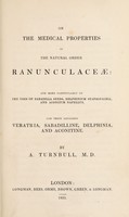 view On the medical properties of the natural order Ranunculaceae: and more particularly on the uses of sabadilla seeds, Delphinium staphisagria, and Aconitum napellus, and their alcaloids, veratria, sabadilline, delphinia and aconitine / By A. Turnbull.