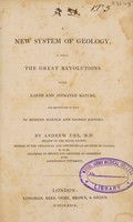 view A new system of geology, in which the great revolution of the earth and animated nature, are reconciled at once to modern science and sacred history / By Andrew Ure.