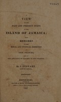 view A view of the past and present state of the island of Jamaica; with remarks on the moral and physical condition of the slaves, and on the abolition of slavery in the colonies / By J. Stewart.