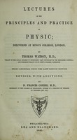 view Lectures on the principles and practice of physic; delivered at King's College, London / by Thomas Watson.