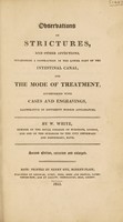 view Observations on strictures, and other affections, occasioning a contraction in the lower part of the intestinal canal, and the mode of treatment ... / [William White].