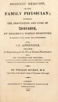 view Domestic medicine. A treatise on the prevention and cure of diseases, by regimen and simple medicines. With an appendix containing a dispensatory for the use of private practitioners / [William Buchan].