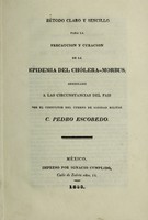 view Método claro y sencillo para la precaucion y curacion de la epidemia del chólera-morbus : arreglado a las circunstancias del pais / por Pedro Escobedo.