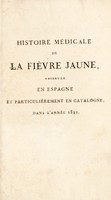 view Histoire médicale de la fièvre jaune, observée en Espagne et particulièrement en Catalogne, dans l'année 1821 / Par Bally, François, Pariset.