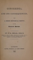 view Gonorrhoea, and its consequences; with a short historical sketch of the venereal disease / [George Borlase Childs].