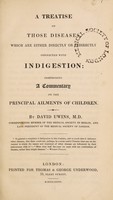 view A treatise on those diseases which are either directly or indirectly connected with indigestion: comprising a commentary on the principal ailments of children / [David Uwins].