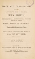 view Facts and observations relative to a successful mode of treating piles, fistula, haemorrhoidal excrescences, tumours, and strictures, without cutting or confinement ... / [Sidney Job Van Butchell].