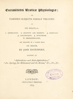 view Curiositates eroticae physiologiae, or, Tabooed subjects freely treated in six essays, viz. : 1. generation. 2. chastity and modesty. 3. marriage. 4. circumcision. 5. eunuchism. 6. hermophrodism, and followed by a closing essay on death / by John Davenport.