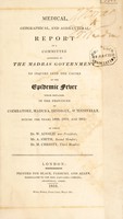 view Medical, geographical, and agricultural report of a committee appointed by the Madras Government to inquire into the causes of the epidemic fever which prevailed in the provinces of Coimbatore, Madura, Dindigul, and Tinnivelly, during the years 1809, 1810 and 1811: of which Dr. W. Ainslie was president; Mr. A. Smith, second member; Dr. M. Christy, third member.