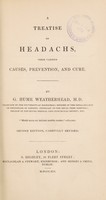 view A treatise on headachs, their various causes, prevention, and cure / [George Hume Weatherhead].