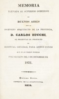 view Memoria elevada al Superior Gobierno de Buenos Aires / por el ingeniero arquitecto de la provicia, Carlos Zucchi, al presentar el proyecto de Hospital General para Ambos Sexos que se le mandó formar por decreto del 9 de diciembre de 1831.