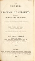 view The first lines of the practice of surgery designed as an introduction for students, and a concise book of reference for practitioners / [Samuel Cooper].