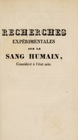 view Recherches expérimentales sur le sang humain, considéré à l'état sain, faites pour déterminer les modifications auxquelles est sujette dans l'économie la composition de cette humeur, et apprécier les phénomènes physiologiques qui s'y rapportent, mémoire présenté à l'Institut, Académie des Sciences, en 1828 / [Prosper Sylvain Denis].