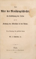 view Das Alter des Menschengeschlechts, die Entstehung der Arten, und die Stellung des Menshen in der Natur : drei Vorträge für gebildete Laien / von M.J. Schleiden.