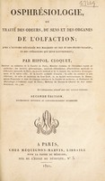 view Osphrésiologie, ou traité des odeurs, du sens et des organes d'olfaction; avec l'histoire détailée des maladies du nez et des fosses nasales, et des opérations qui leur conviennent / Par Hippol. Cloquet.