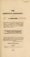 view The American gardener. Or, A treatise on the situation, soil, fencing and laying-out of gardens; on the making and managing of hot-beds and green-houses; and on the propagation and cultivation of the several sorts of vegetables, herbs, fruits and flowers / By William Cobbett.