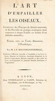 view L'art d'empailler les oiseaux, contenant des principes de théorie nouveaux, et des procédés de pratique avantageux pour conserver à chaque famille ses formes et ses attitudes naturelles; faisant suite au Traité élémentaire d'ornithologie / [Marie Jacques Philippe Mouton-Fontenille].