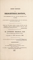 view A short history of Brighthelmston : with remarks on its air, and an analysis of its waters, particularly of an uncommon mineral one long discovered, though but lately used. ... / By Anthony Relhan, M.D. ... published in 1761 - re-edited 1829.