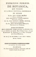 view Exercicios publicos de botánica que tendrán en la Real y Pontificia Universidad de México ... / Pedro Muñoz ... Sebastian Gomez Moron ... Manuel Maria Bernal ... Francisco Peralta.