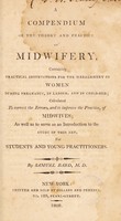 view A compendium of the theory and practice of midwifery : containing practical instructions for the management of women during pregnancy, in labour, and in child-bed; calculated to correct the errors, and to improve the practice, of midwives; as well as to serve as an introduction to the study of this art, for students and young practitioners / By Samuel Bard.