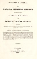 view Discurso inaugural que, para la apertura solemne del primer curso de medicina legal y de jurisprudencia medica, pronunció el dia 24 de noviembre de 1839 en el Real Colegio de San Carlos de la Habana José de Lletor Castroverde.