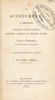 view The accoucheur, a treatise on protracted natural labours; suspended animation in new born infants; and uterine haemorrhage after the birth of the child. With illustrative cases / [John Craig].