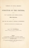 view Pathology and rational treatment of stricture of the urethra, in all its varieties and complications ... with observations on the use and abuse of urethral instruments / [Francis Burdett Courtenay].