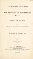 view Elementary principles of the theories of electricity, heat, and molecular actions / Designed for the use of students in the University. By the Rev. R. Murphy... Part I. On electricity.