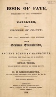 view The book of fate, formerly in the possession of Napoleon ... / now first rendered in to English from a German translation of an ancient Egyptian manuscript found in ... 1801 by M. Sonnini in one of the royal tombs near Mount Libycus, in Upper Egypt. By H. Kirchenhoffer.