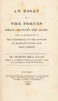 view An essay on the forces which circulate the blood; being an examination of the difference of the motions of fluids in living and dead vessels / [Sir Charles Bell].