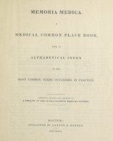 view Memoria medica. A medical common place book, with an alphabetical index of the most common terms occurring in practice / Carefully selected and arranged by a Fellow of the Massachusetts Medical Society [i.e. A.L. Peirson?].