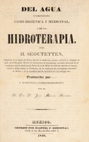 view Del agua considerada como higiénica y medicinal, ó, De la hidroterapia / por H. Seoutetten [sic, i.e. Scoutetten] ; traducida por - y aumentada considerablemente por el Sr. Dr. D. José María Moreno.