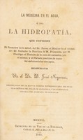 view La medicina en el agua, ò sea La hidropatía : que contiene El promotor de la salud, del Dr. Perez: El medico de si mismo, del Dr. Carballo: La practica de M. Priessnitz, por M. Claridge: El tratado de la cura de animales, por el mismo; y El metodo practico de curar las enfermedades con agua / dispuesto por José Nogueras.