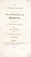 view Three familiar lectures on craniological physiognomy : delivered before the City Philosophical Society / By a member.